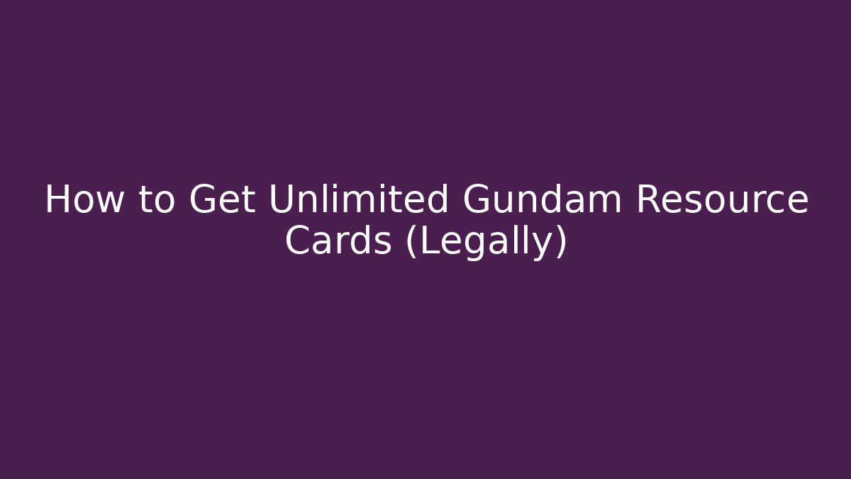 How to Get Unlimited Gundam Resource Cards (Legally)