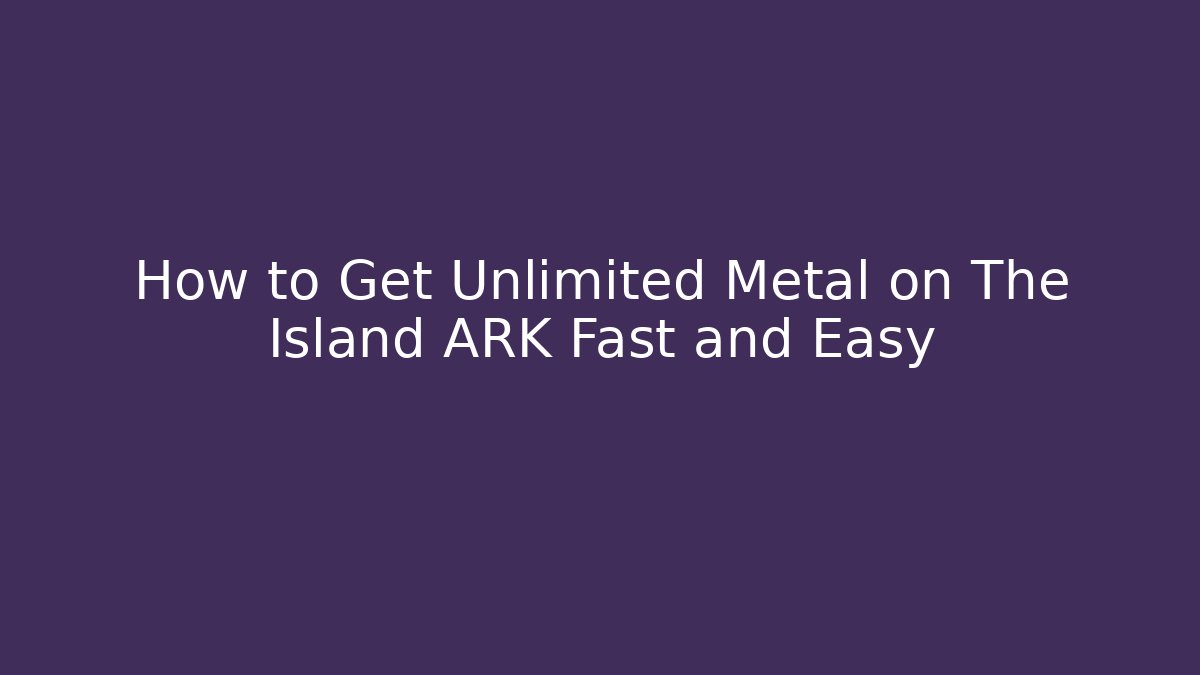 How to Get Unlimited Metal on The Island ARK Fast and Easy