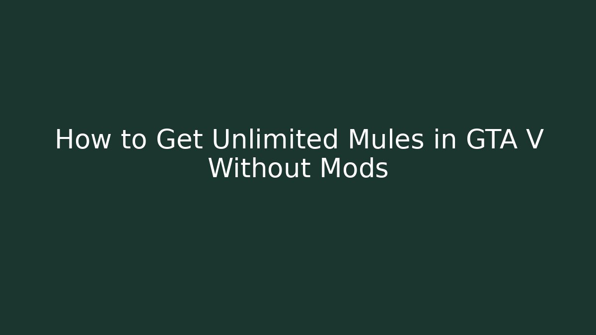 How to Get Unlimited Mules in GTA V Without Mods
