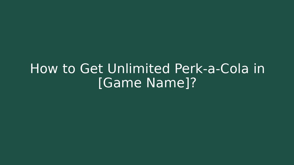 How to Get Unlimited Perk-a-Cola in [Game Name]? - Critter Realm