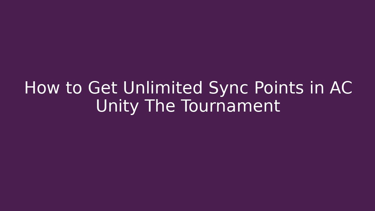 How to Get Unlimited Sync Points in AC Unity The Tournament - Critter Realm