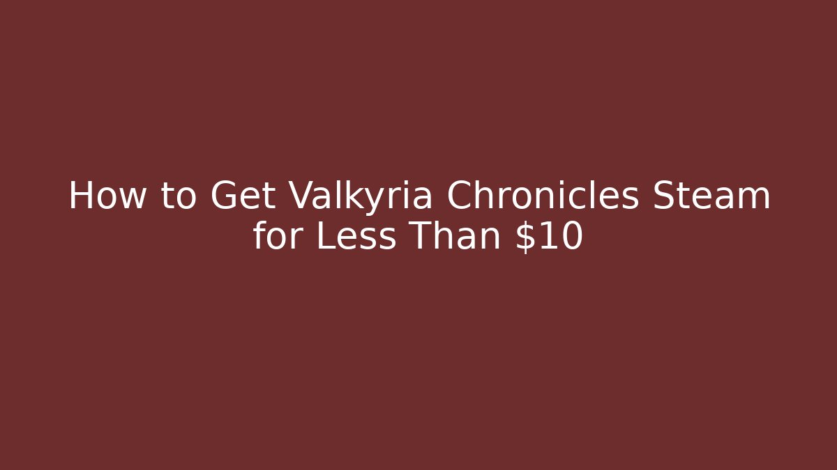How to Get Valkyria Chronicles Steam for Less Than $10 - Critter Realm