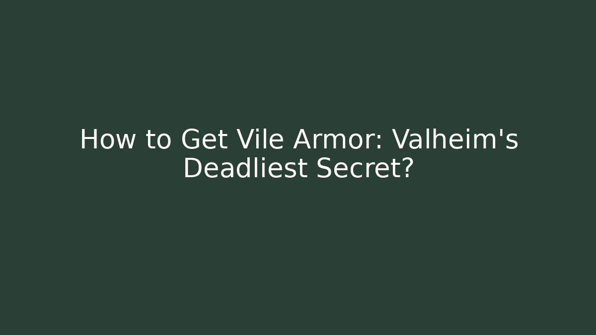 How to Get Vile Armor: Valheim's Deadliest Secret?