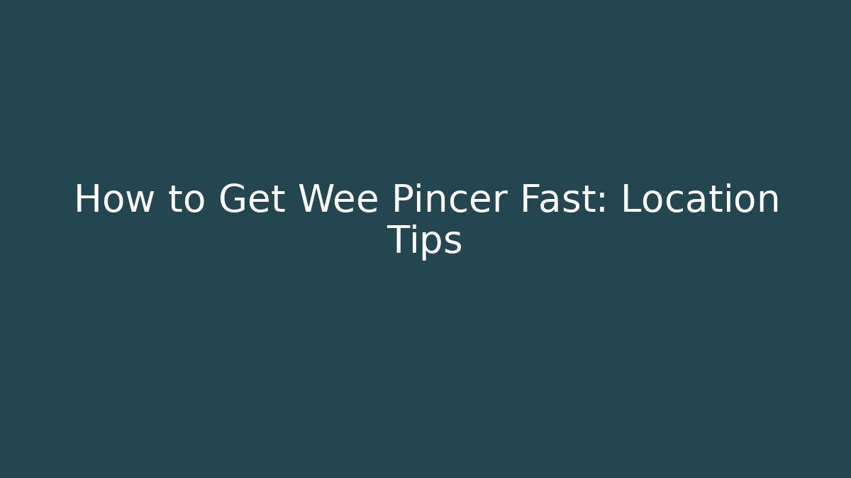 How to Get Wee Pincer Fast: Location Tips