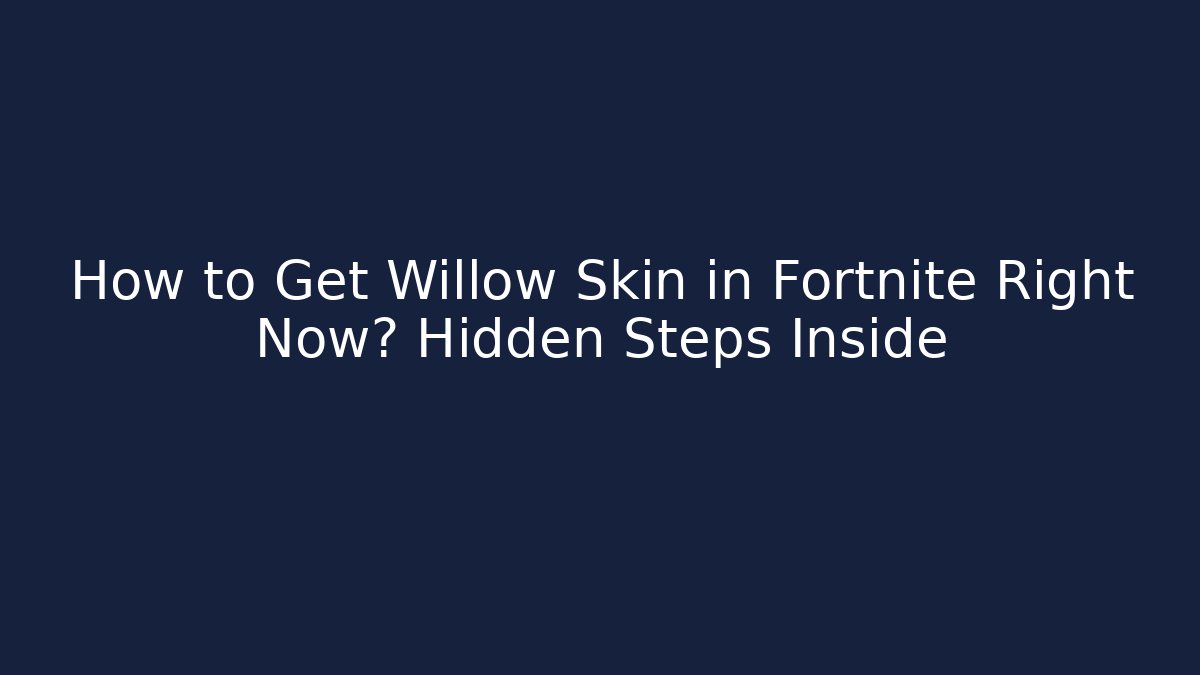 How to Get Willow Skin in Fortnite Right Now? Hidden Steps Inside - Critter Realm