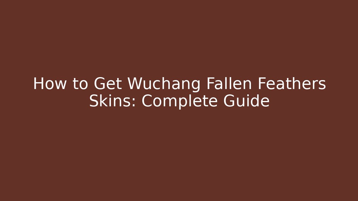 How to Get Wuchang Fallen Feathers Skins: Complete Guide