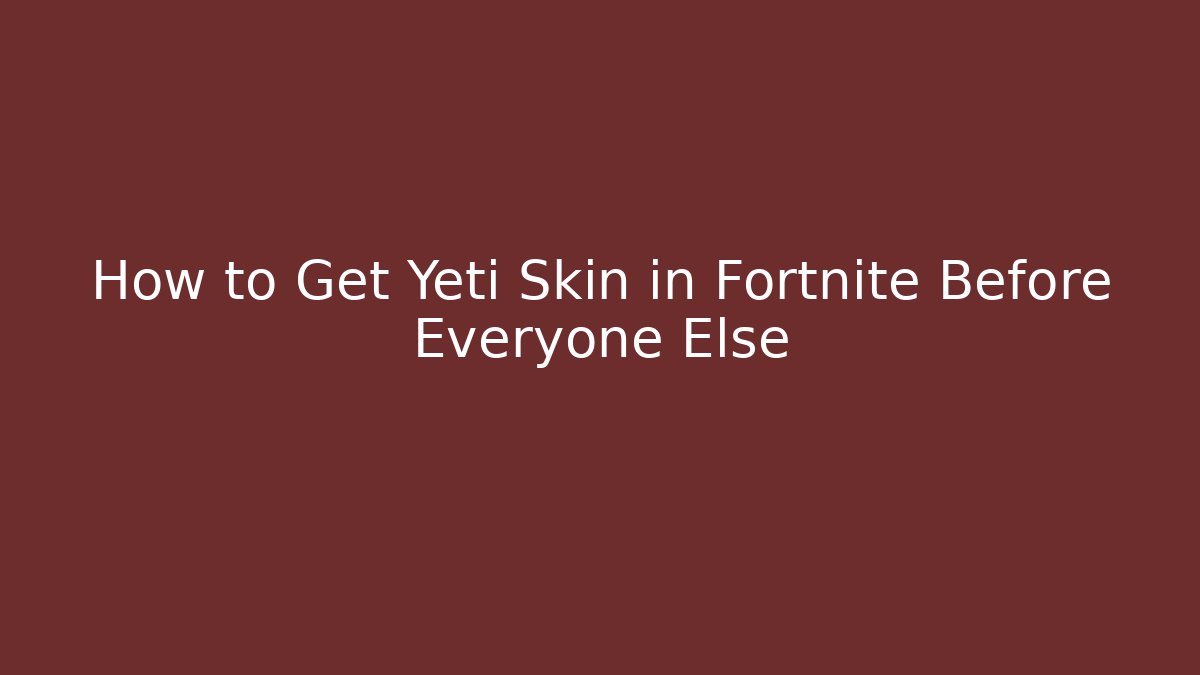 How to Get Yeti Skin in Fortnite Before Everyone Else