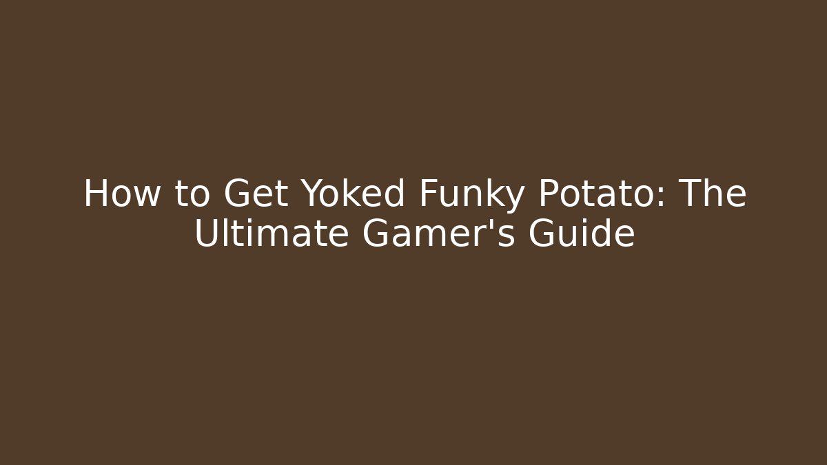 How to Get Yoked Funky Potato: The Ultimate Gamer's Guide
