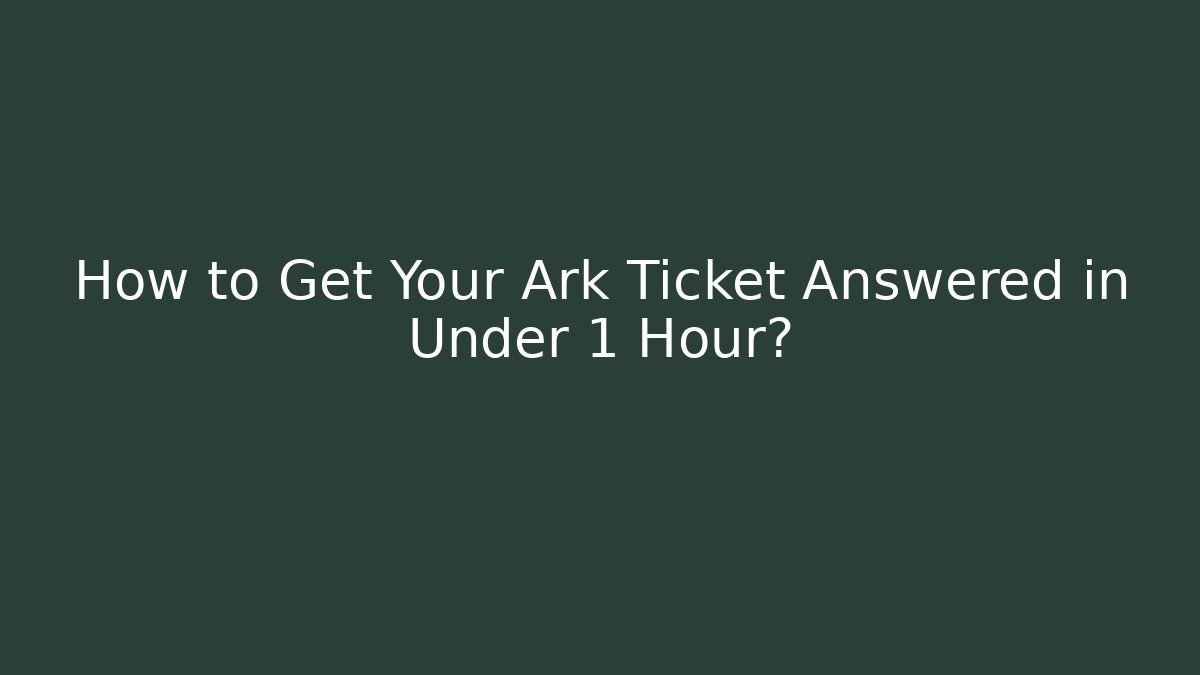 How to Get Your Ark Ticket Answered in Under 1 Hour? - Critter Realm