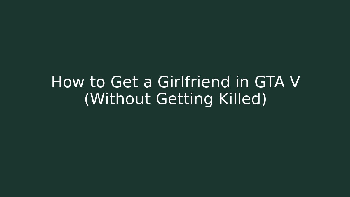 How to Get a Girlfriend in GTA V (Without Getting Killed) - Critter Realm