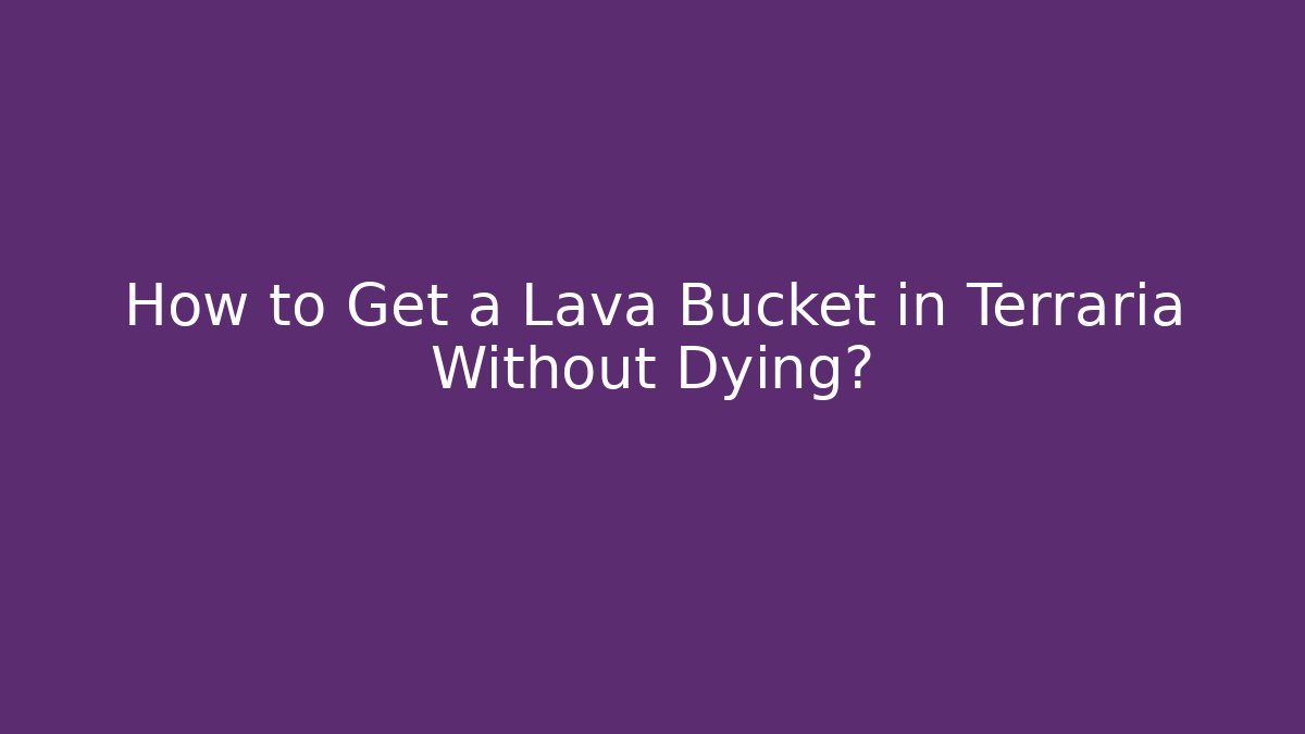 How to Get a Lava Bucket in Terraria Without Dying?