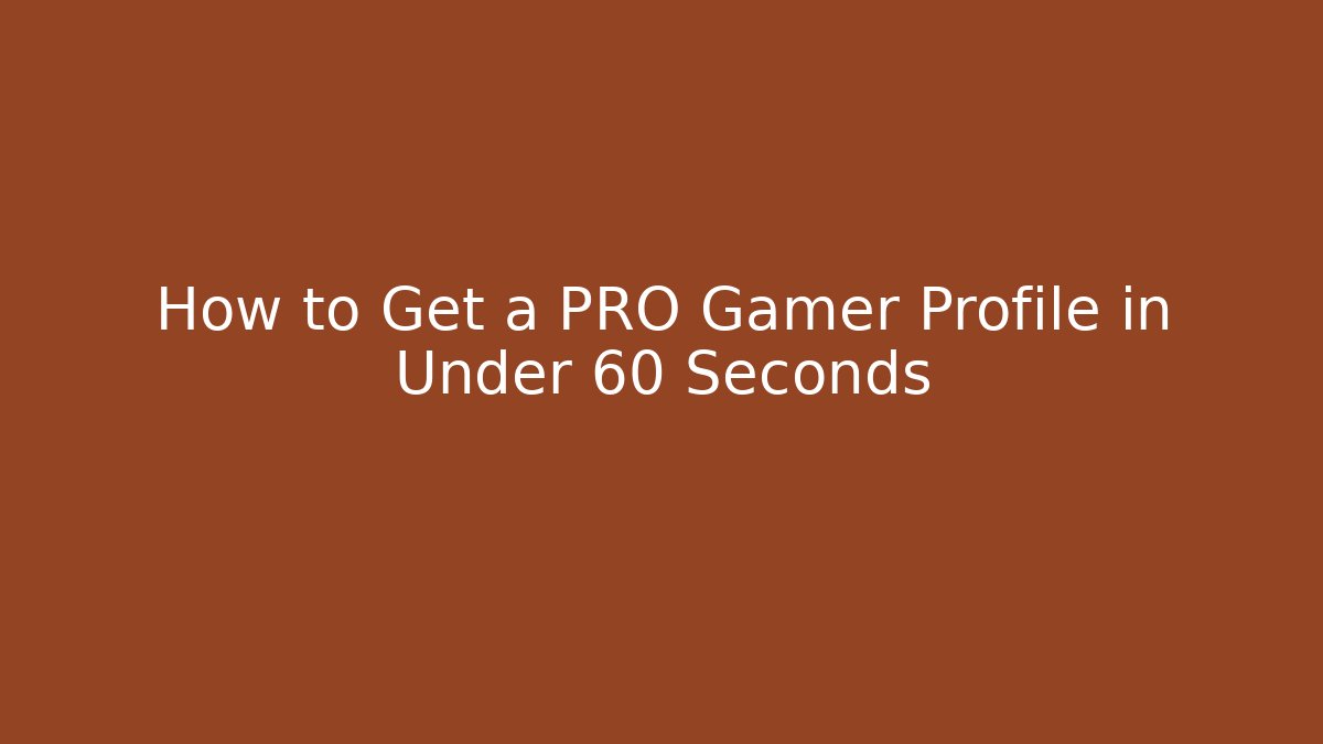 How to Get a PRO Gamer Profile in Under 60 Seconds
