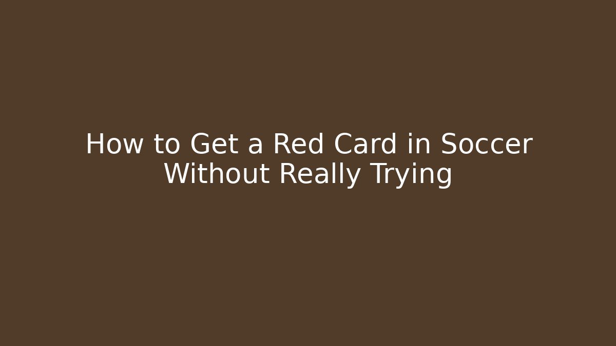 How to Get a Red Card in Soccer Without Really Trying