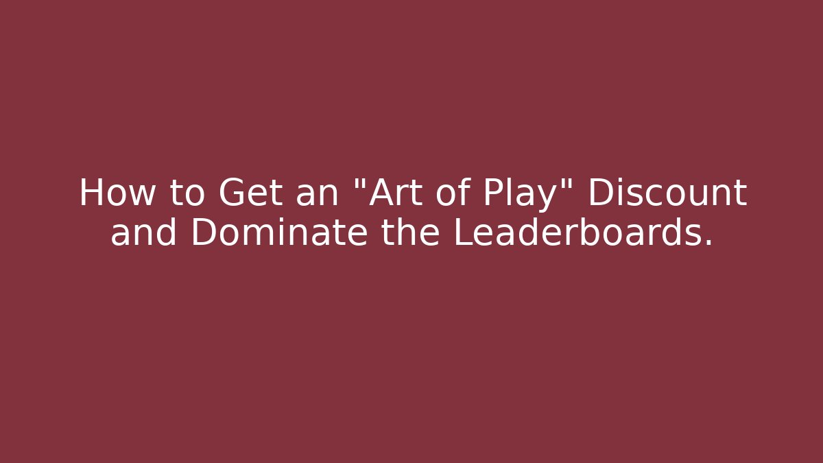 How to Get an "Art of Play" Discount and Dominate the Leaderboards. - Critter Realm
