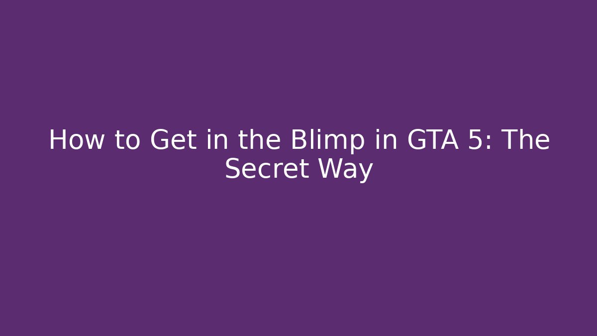 How to Get in the Blimp in GTA 5: The Secret Way