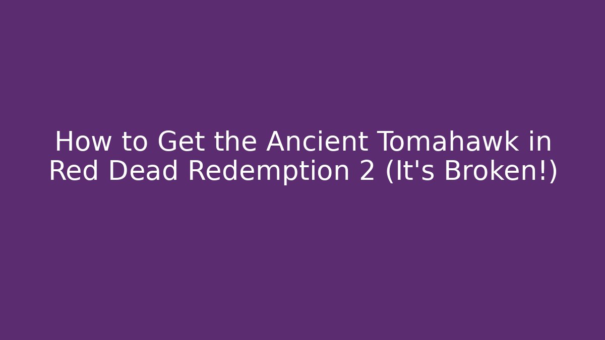 How to Get the Ancient Tomahawk in Red Dead Redemption 2 (It's Broken!)