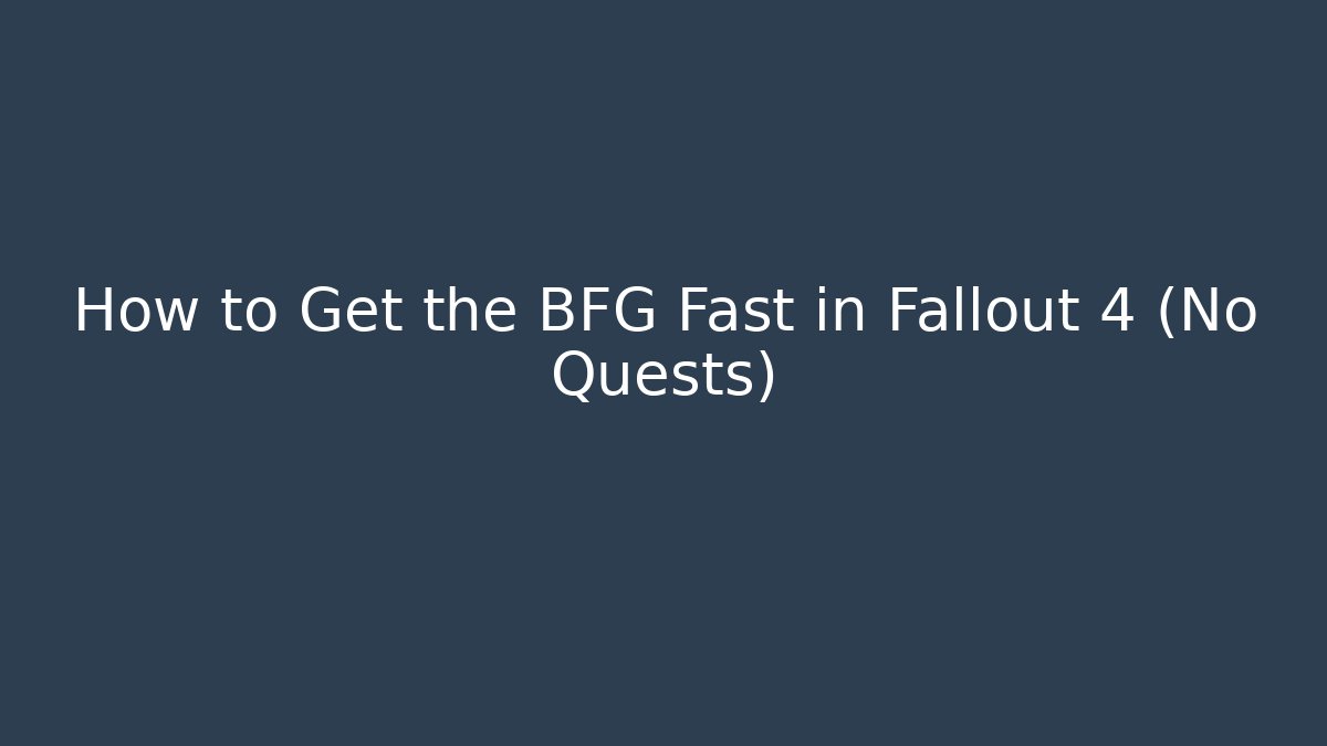 How to Get the BFG Fast in Fallout 4 (No Quests)