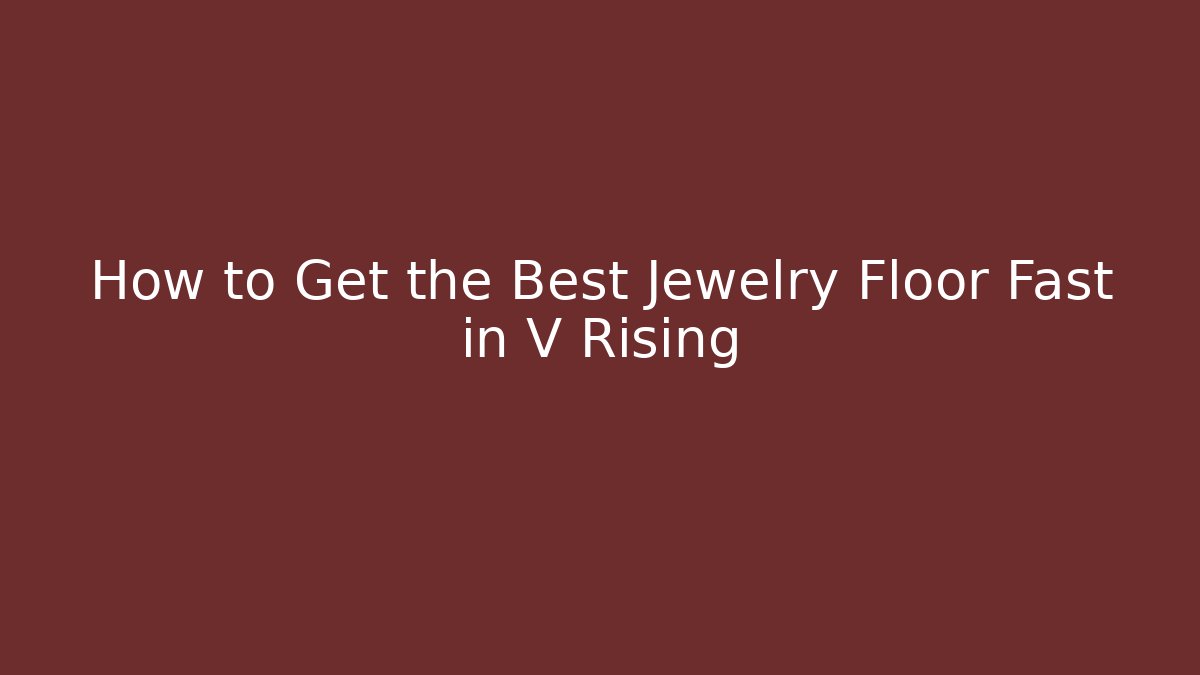 How to Get the Best Jewelry Floor Fast in V Rising