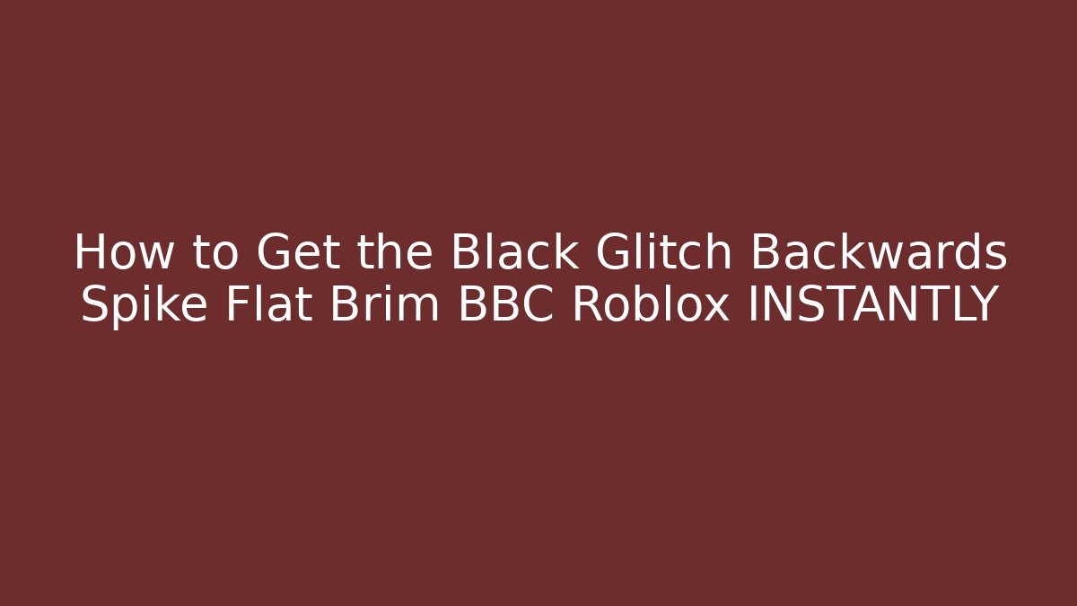 How to Get the Black Glitch Backwards Spike Flat Brim BBC Roblox INSTANTLY