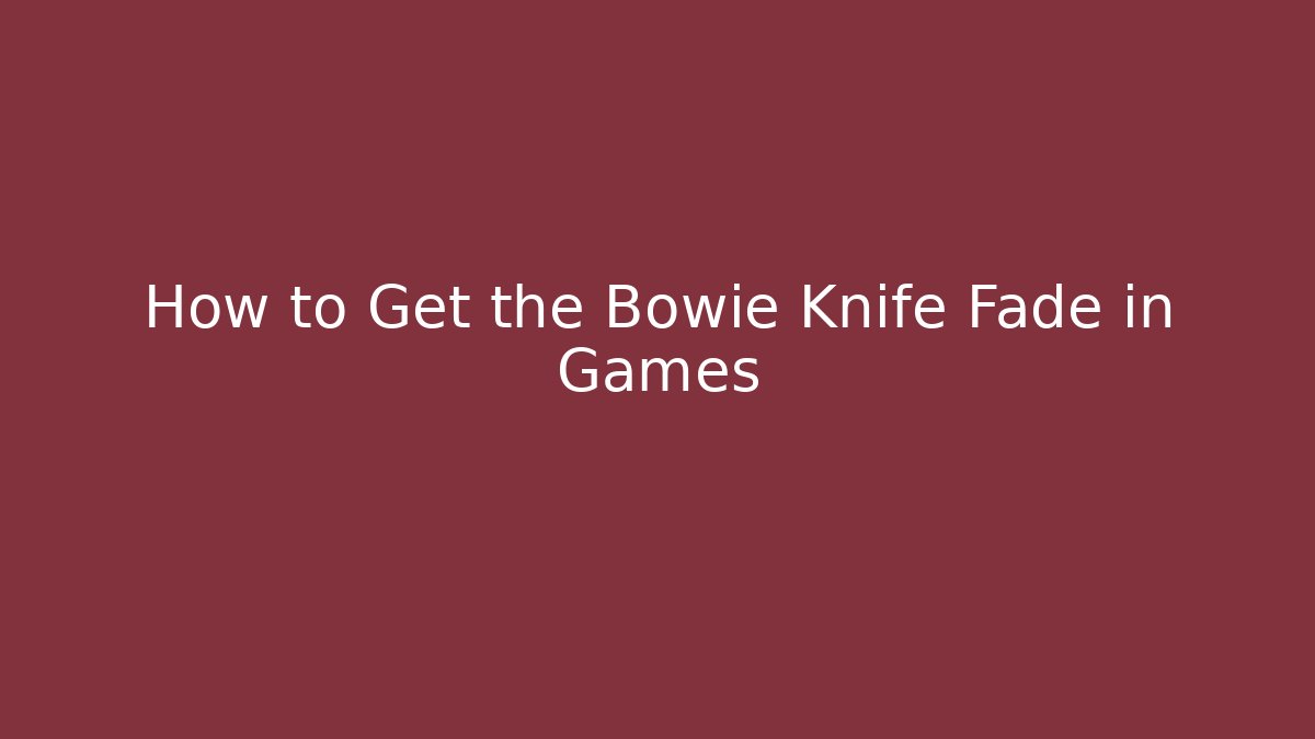 How to Get the Bowie Knife Fade in Games