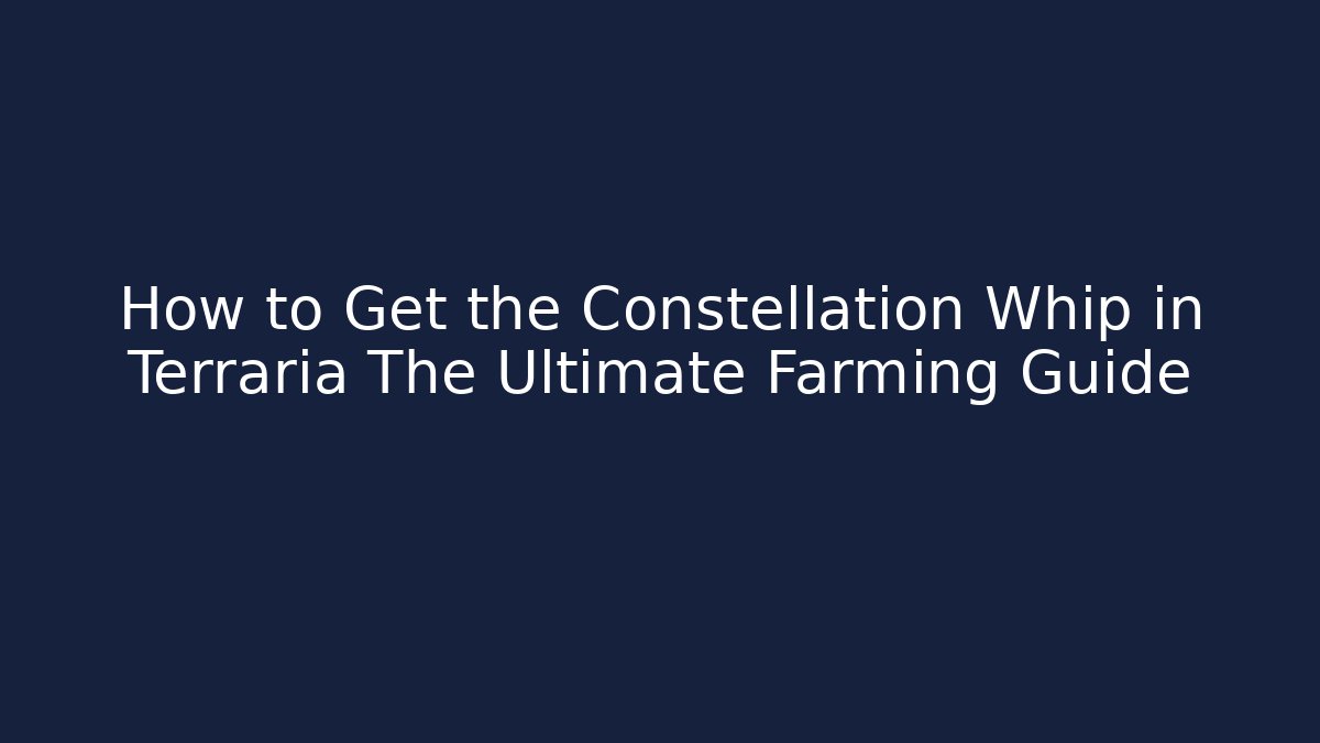 How to Get the Constellation Whip in Terraria The Ultimate Farming Guide - Critter Realm