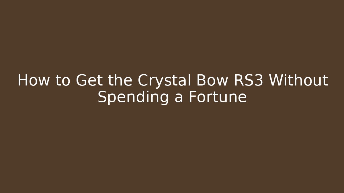 How to Get the Crystal Bow RS3 Without Spending a Fortune