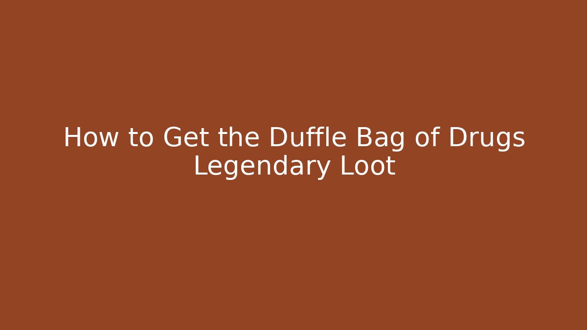 How to Get the Duffle Bag of Drugs Legendary Loot