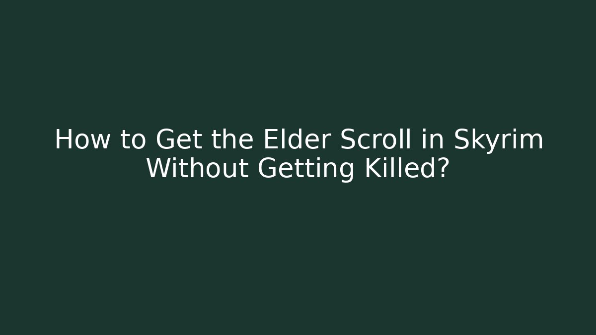 How to Get the Elder Scroll in Skyrim Without Getting Killed?