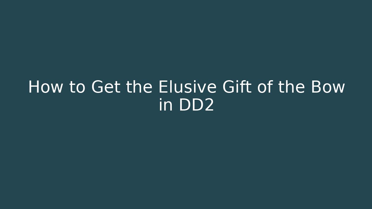 How to Get the Elusive Gift of the Bow in DD2