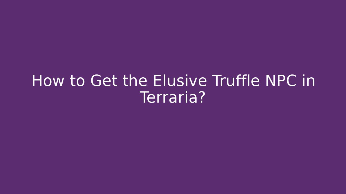 How to Get the Elusive Truffle NPC in Terraria?