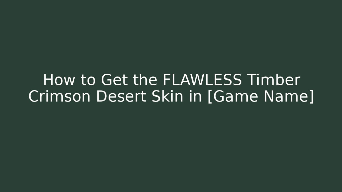 How to Get the FLAWLESS Timber Crimson Desert Skin in [Game Name] - Critter Realm