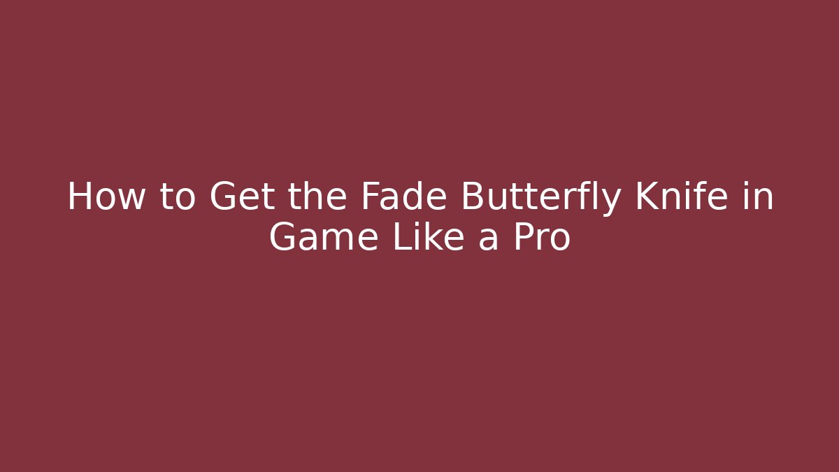 How to Get the Fade Butterfly Knife in Game Like a Pro