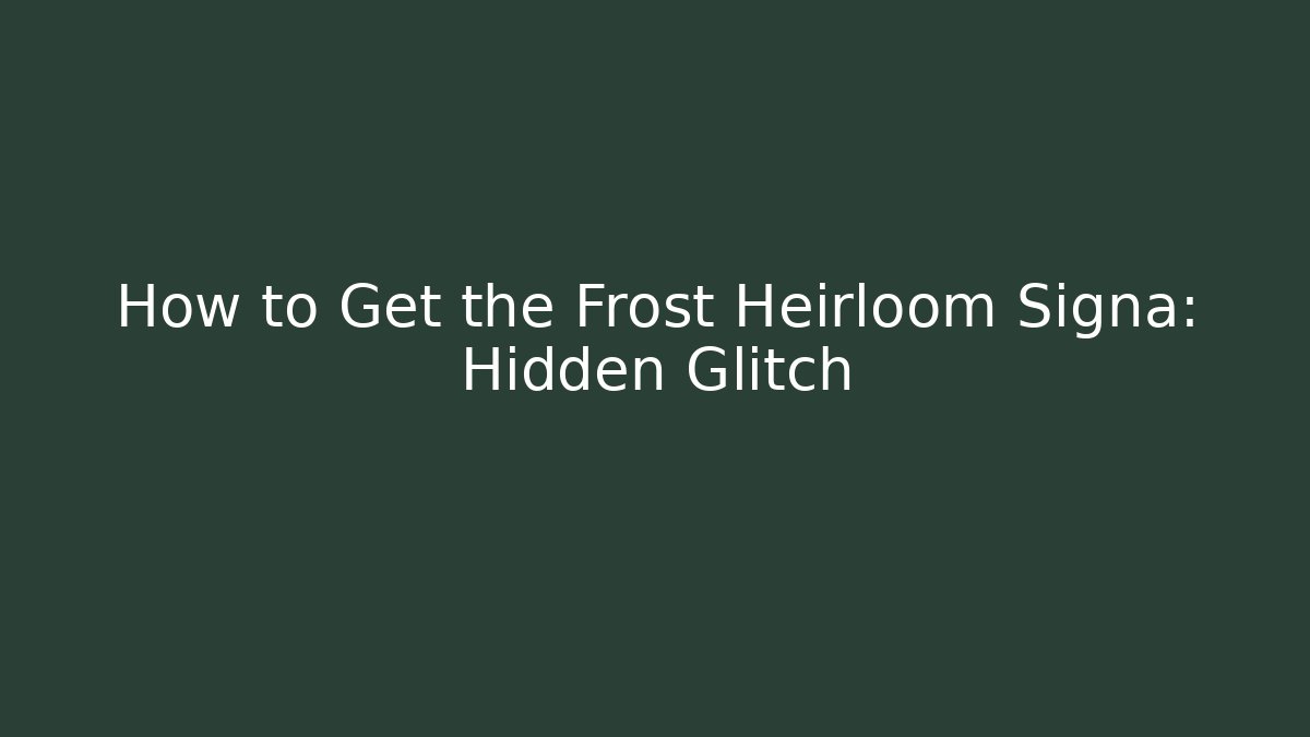 How to Get the Frost Heirloom Signa: Hidden Glitch