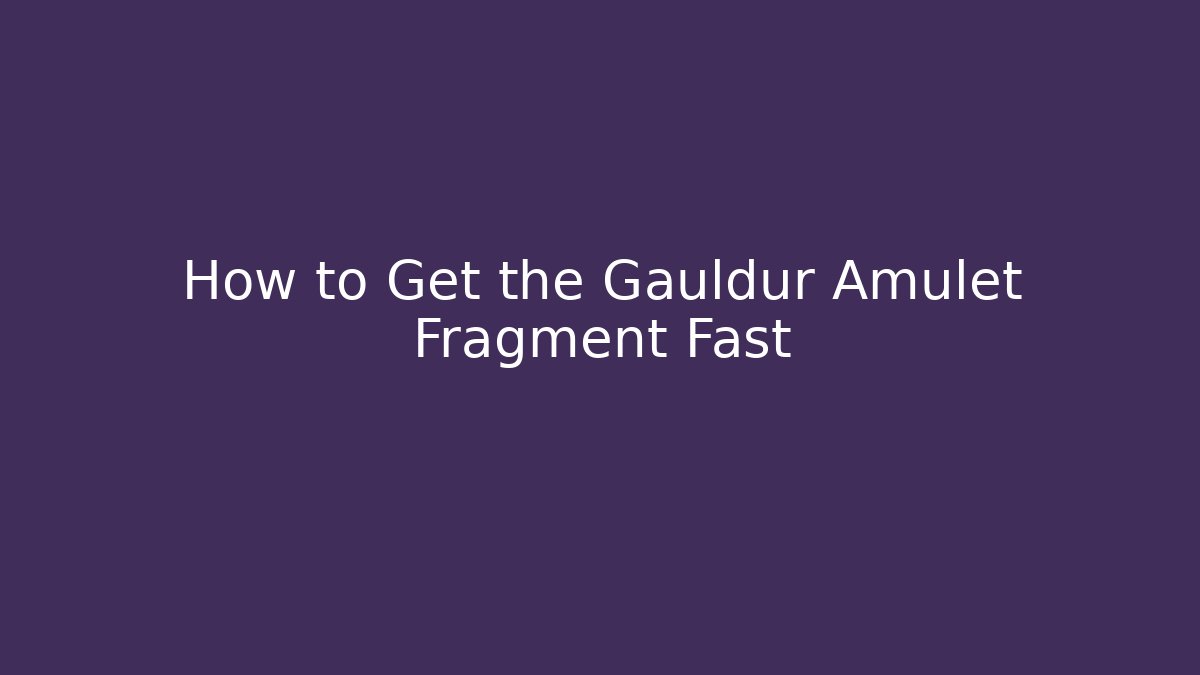 How to Get the Gauldur Amulet Fragment Fast
