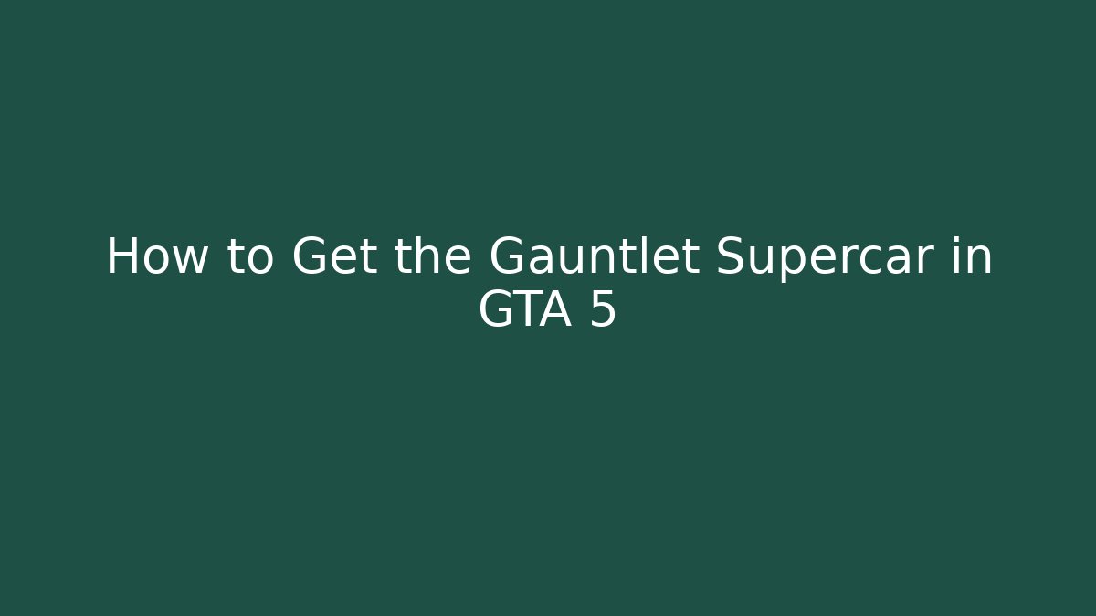 How to Get the Gauntlet Supercar in GTA 5