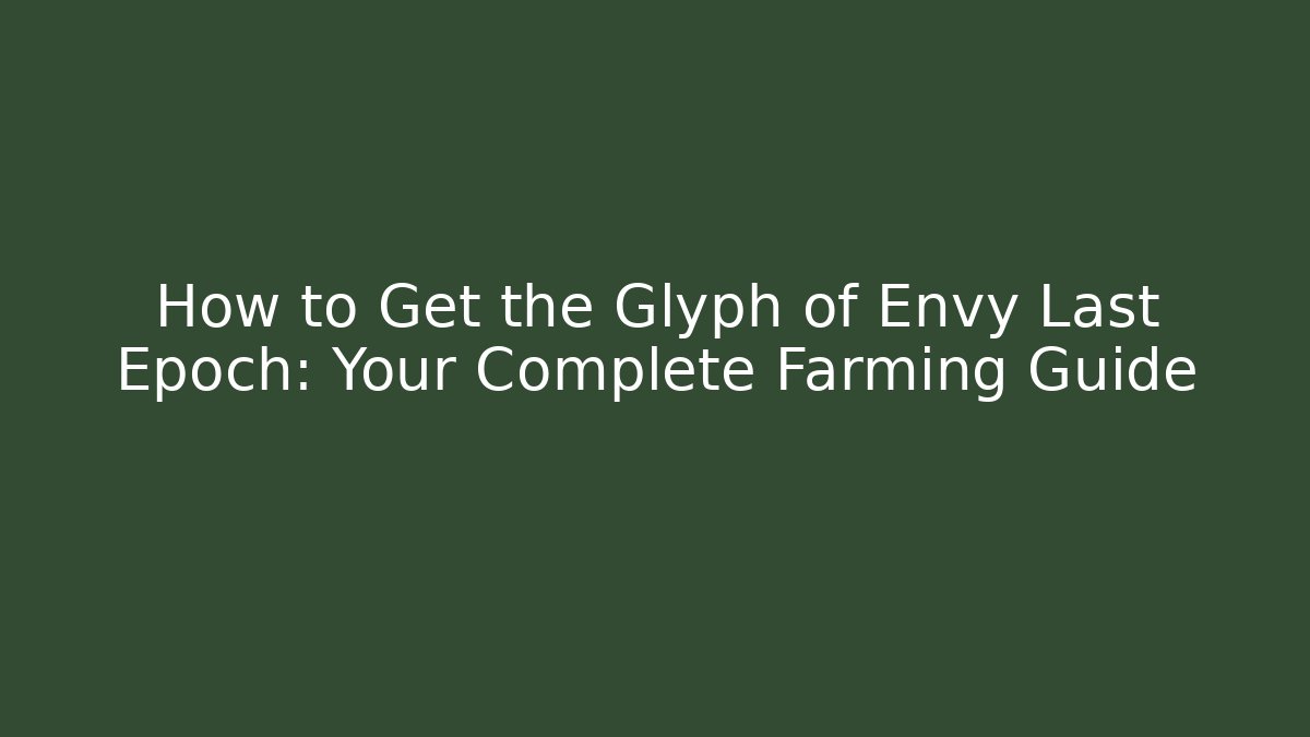 How to Get the Glyph of Envy Last Epoch: Your Complete Farming Guide