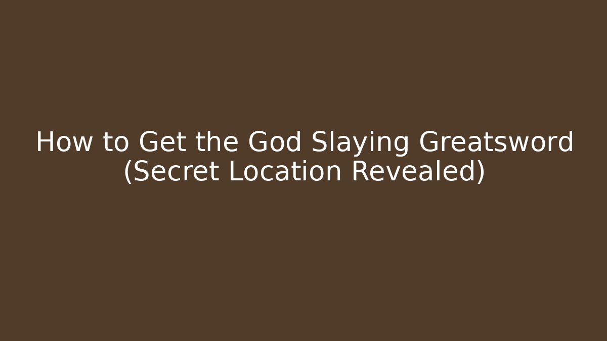 How to Get the God Slaying Greatsword (Secret Location Revealed)