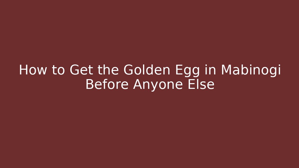 How to Get the Golden Egg in Mabinogi Before Anyone Else