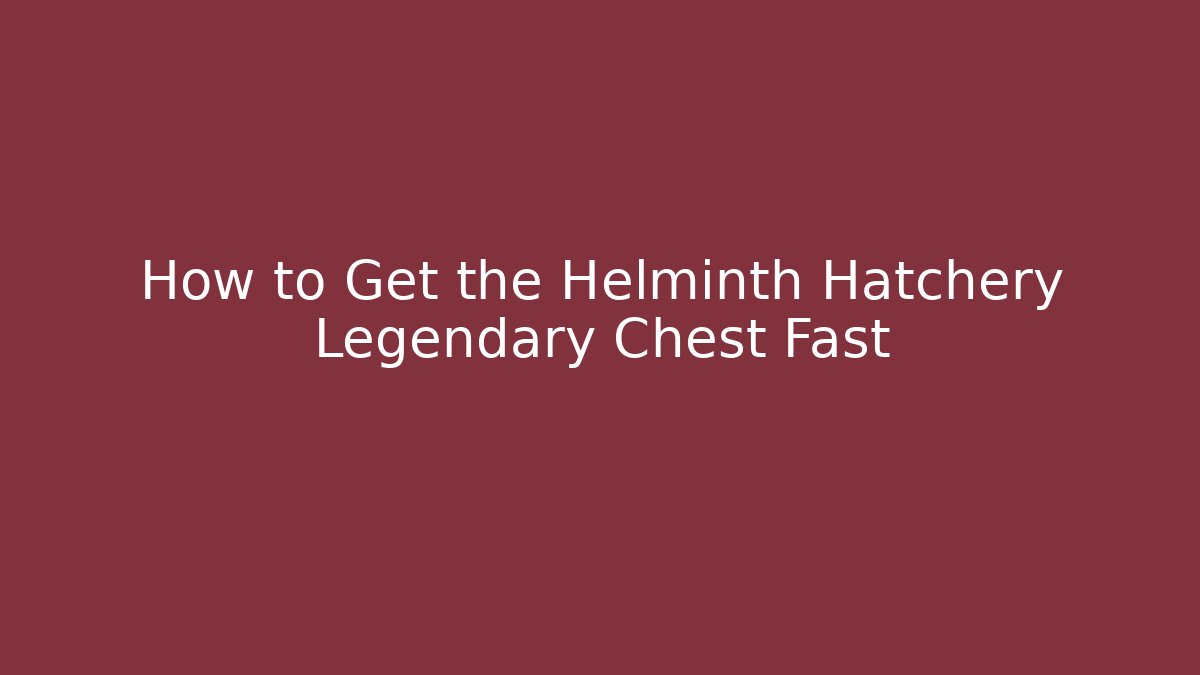 How to Get the Helminth Hatchery Legendary Chest Fast