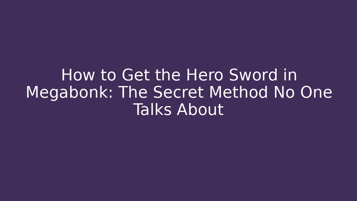 How to Get the Hero Sword in Megabonk: The Secret Method No One Talks About