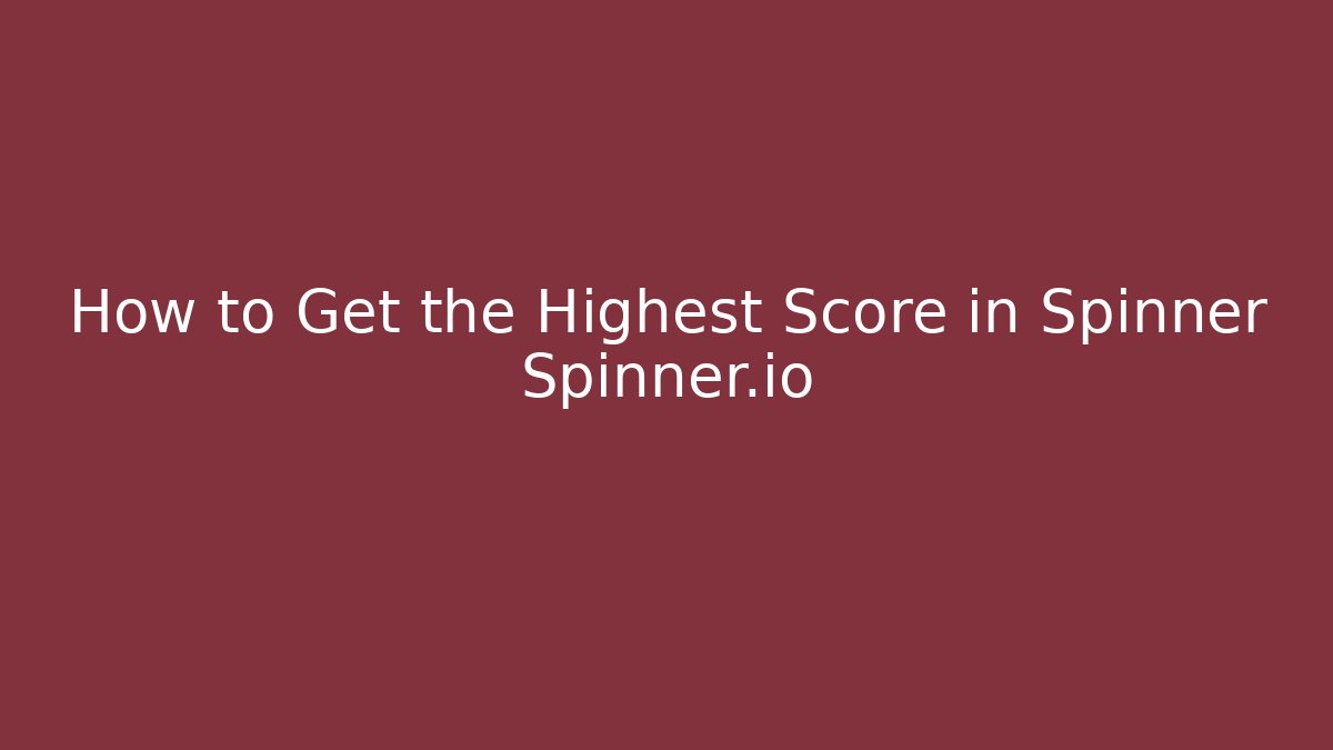 How to Get the Highest Score in Spinner Spinner.io