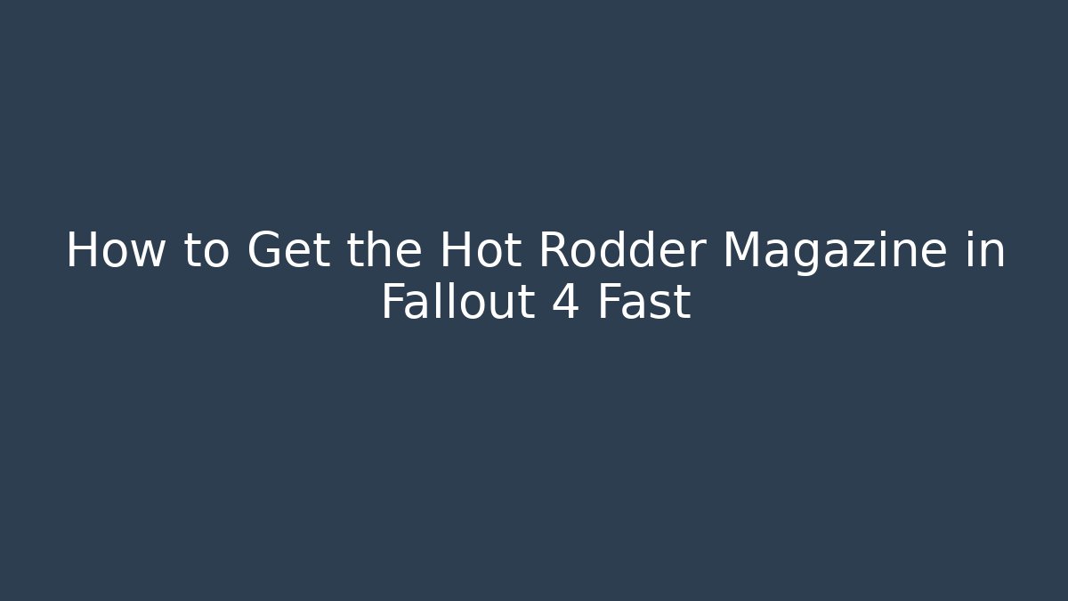 How to Get the Hot Rodder Magazine in Fallout 4 Fast