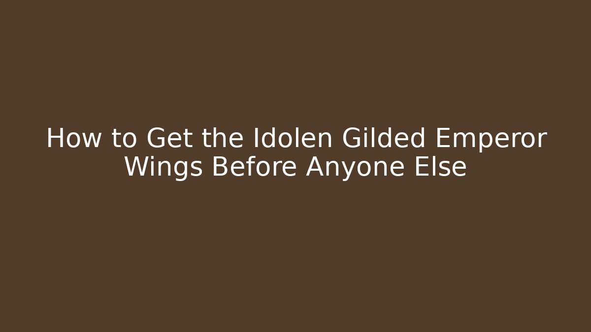 How to Get the Idolen Gilded Emperor Wings Before Anyone Else