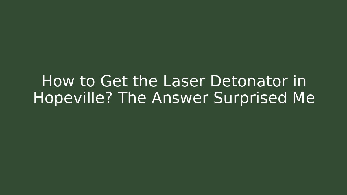 How to Get the Laser Detonator in Hopeville? The Answer Surprised Me