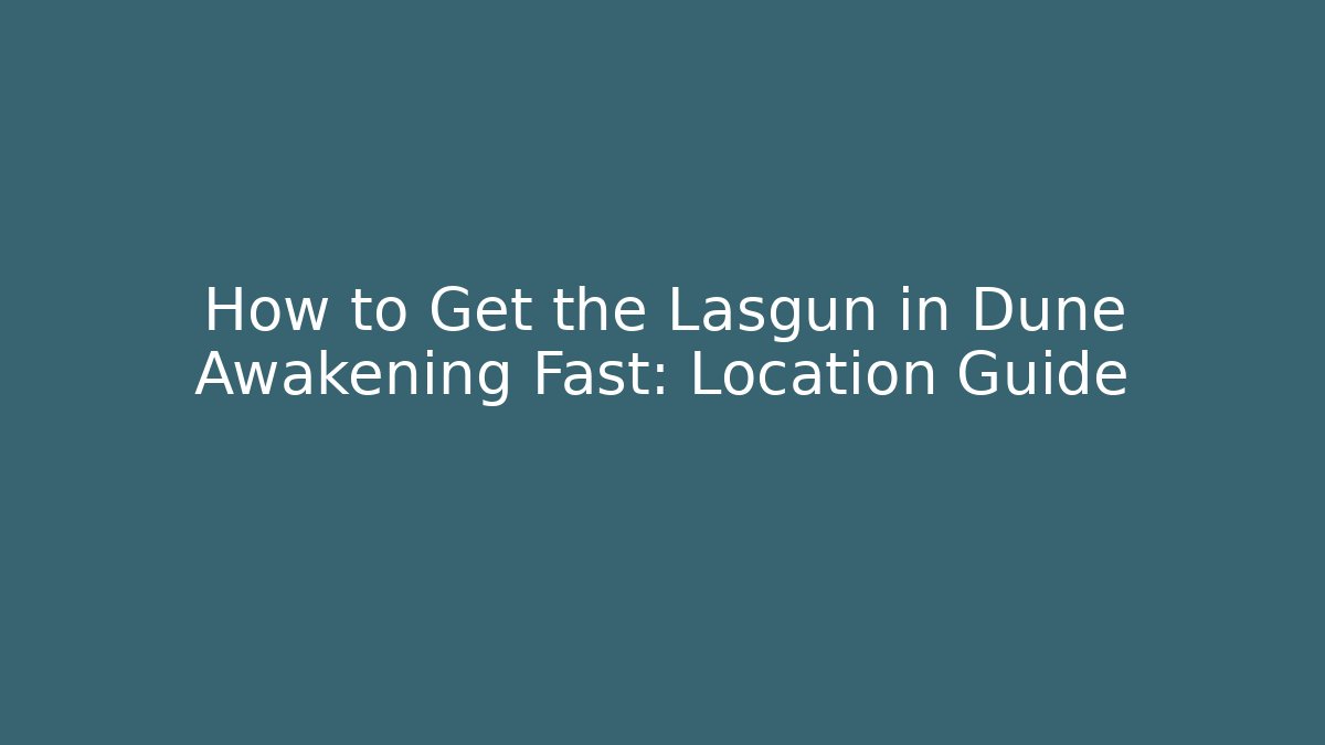 How to Get the Lasgun in Dune Awakening Fast: Location Guide