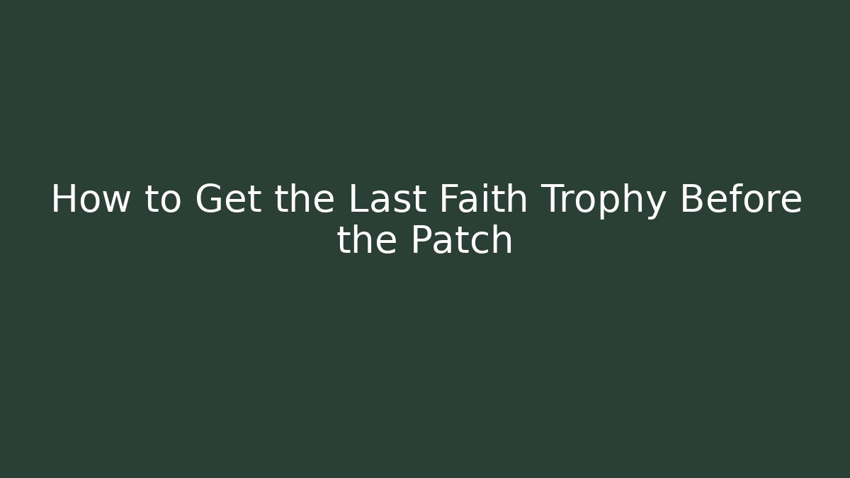 How to Get the Last Faith Trophy Before the Patch