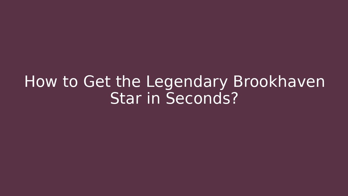 How to Get the Legendary Brookhaven Star in Seconds?