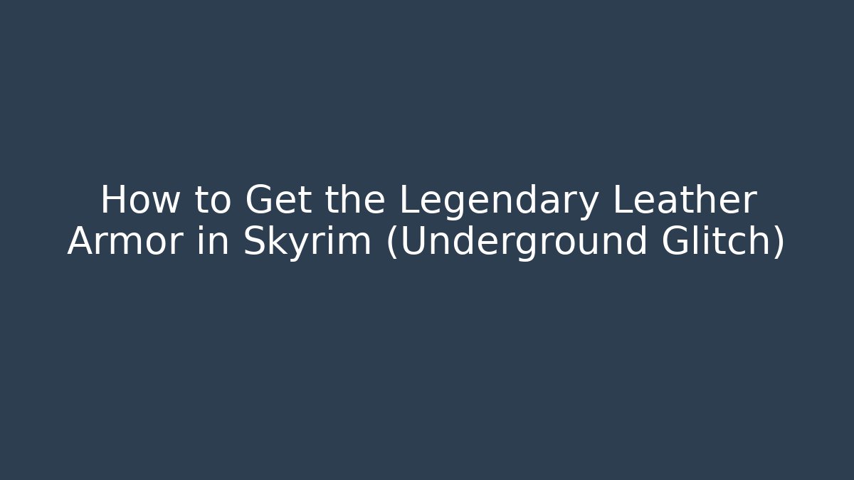 How to Get the Legendary Leather Armor in Skyrim (Underground Glitch)