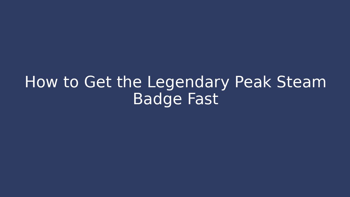 How to Get the Legendary Peak Steam Badge Fast