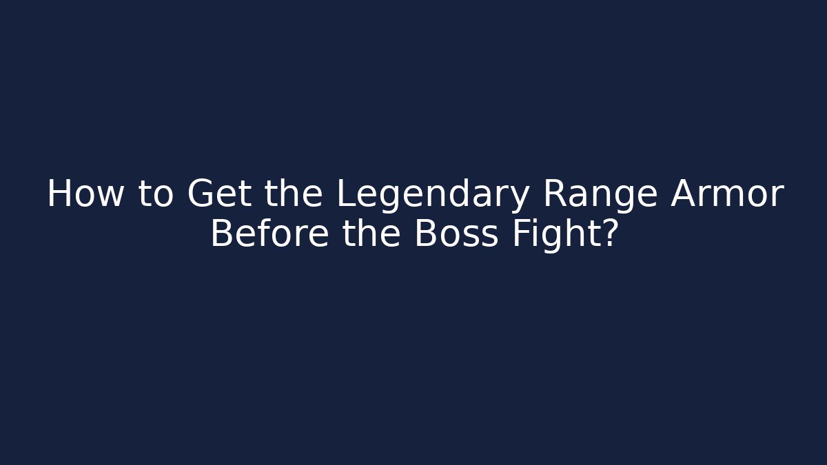 How to Get the Legendary Range Armor Before the Boss Fight?